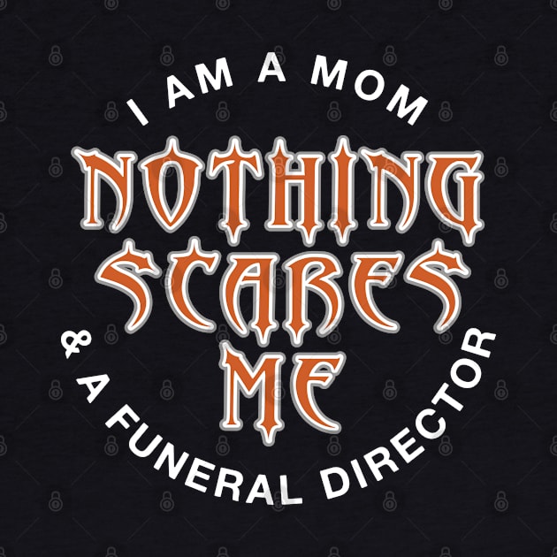 Funeral Director Mom Nothing Scares Me by Graveyard Gossip